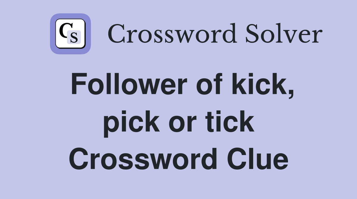 Follower of kick, pick or tick Crossword Clue Answers Crossword Solver